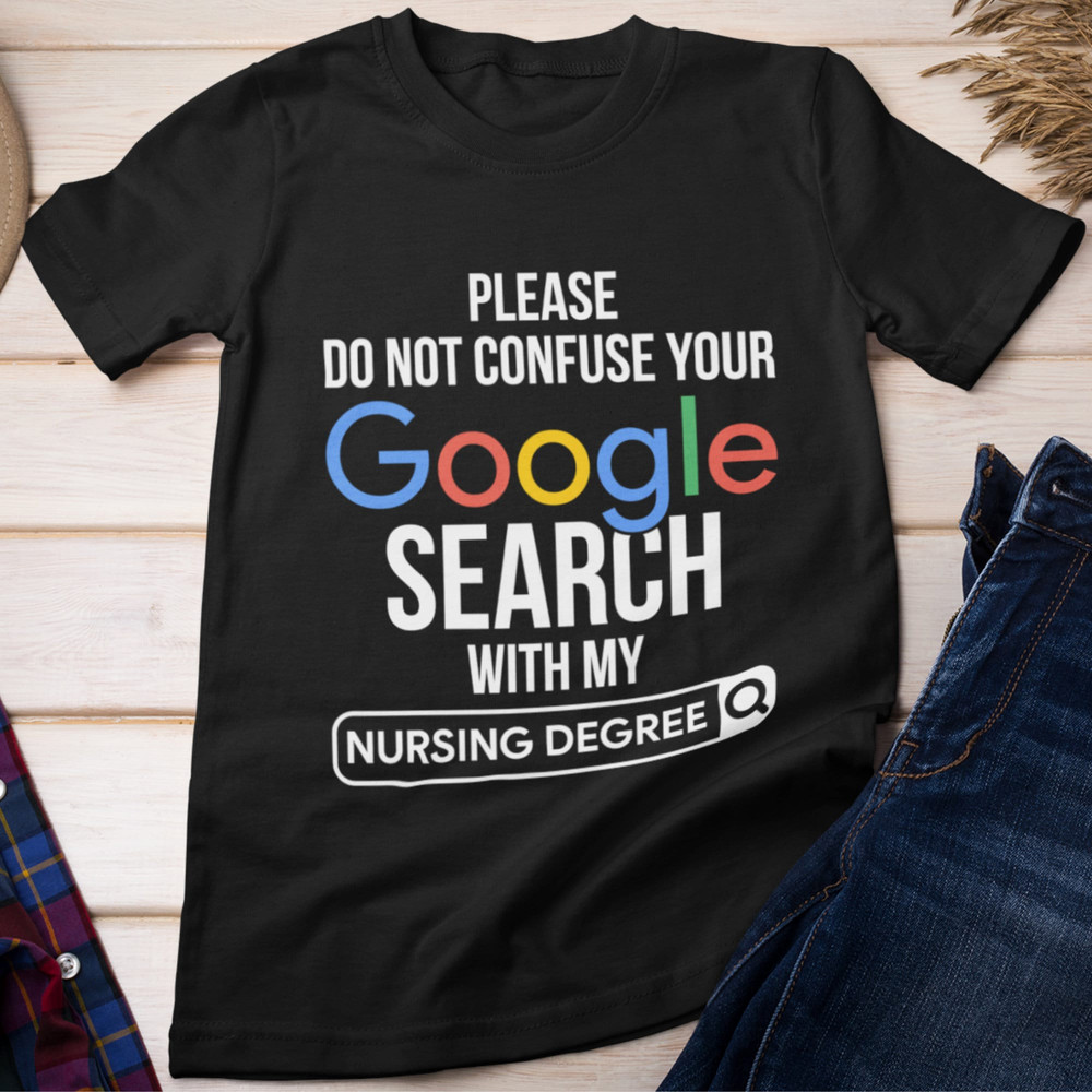 Please do not Confuse your Google Search with my Medical Degree Gift T shirt, Funny Doctor Tshirt, Gift for Doctor, Surgeon Gift, Tshirt.jpg