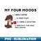 WR-25725_My four moods I need coffee i need a nap I need a vacation I need duct tape rope and a shovel 4607.jpg