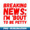 WR-5655_Breaking News Im Bout To Be Petty 4686.jpg