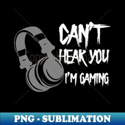 cant hear you im gaming headset graphic video games gamer mens funny - exclusive sublimation digital file - unleash your creativity
