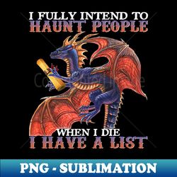 i fully intend to haunt people when i die i have list dragon - retro png sublimation digital download - stunning sublimation graphics