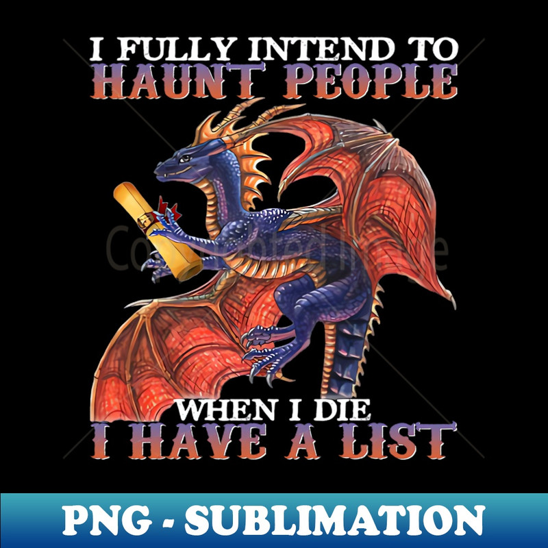 WS-18583_I Fully Intend To Haunt People When I Die I Have List Dragon 3707.jpg
