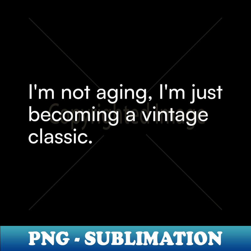 XG-19502_Im not aging Im just becoming a vintage classic 6117.jpg