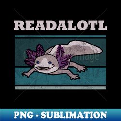 readalotl funny kids t-shirt axolotl questions vintage cute axolotl sayings cute axolotl lizard shirt mexican salamander walking fish - exclusive sublimation digital file - capture imagination with every detail