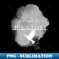 anointed for his glory - instant png sublimation download - fashionable and fearless