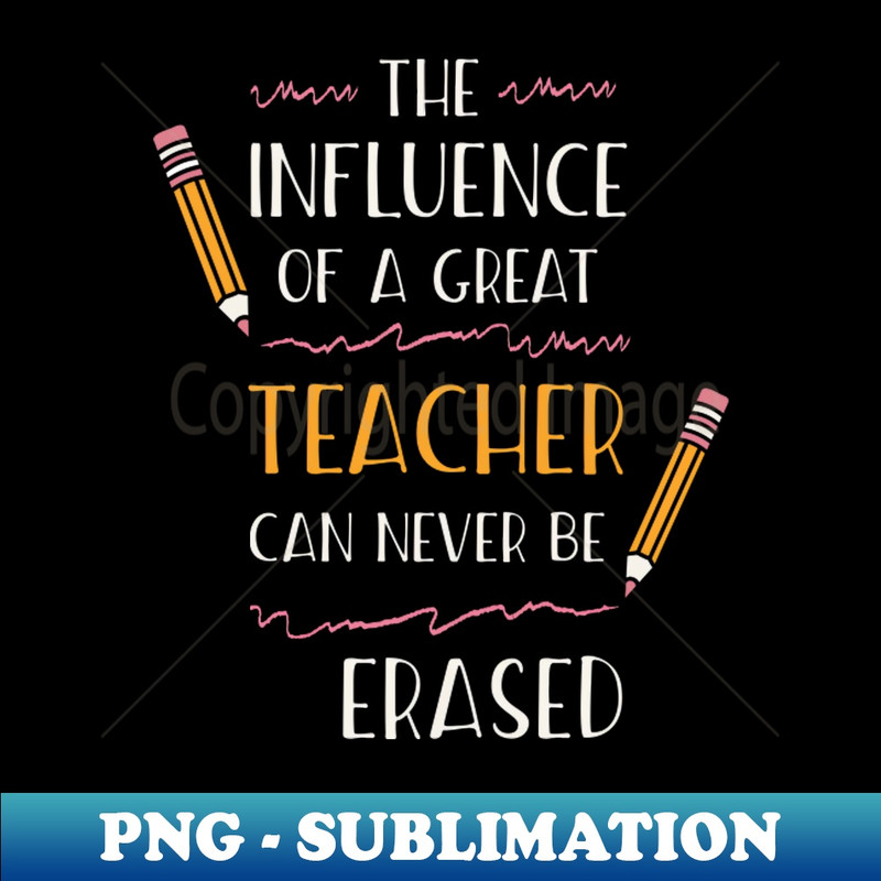 YA-35729_The Influence Of A Great Teacher Can Never Be Erased Teacher School Teacher Education Favorite Teacher 3699.jpg