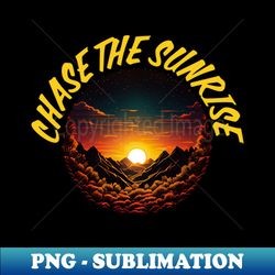 chase the sunrise outdoors - png sublimation digital download - perfect for creative projects