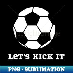 lets kick it - high-resolution png sublimation file - unlock vibrant sublimation designs