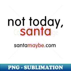 not today santa for light t shirts - trendy sublimation digital download - fashionable and fearless