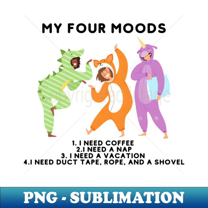 YO-25724_My four moods I need coffee i need a nap I need a vacation I need duct tape rope and a shovel 1442.jpg