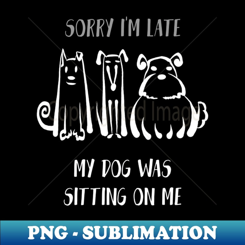 YT-33074_Sorry Im Late My Dog Was Sitting On Me Shirt Dog Lover Tee Dog Owner Gift Idea Funny Dog Gift Dog Father Dog Mother 9843.jpg