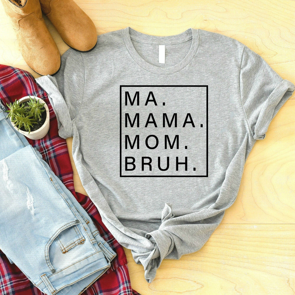Ma, Mama, Mom, Bruh Shirt, Mama Shirt, Best Mom Custom Shirt, Mother's Day Gift Shirt, Funny Mother, Mother Gift, Mother's Day Shirt.jpg