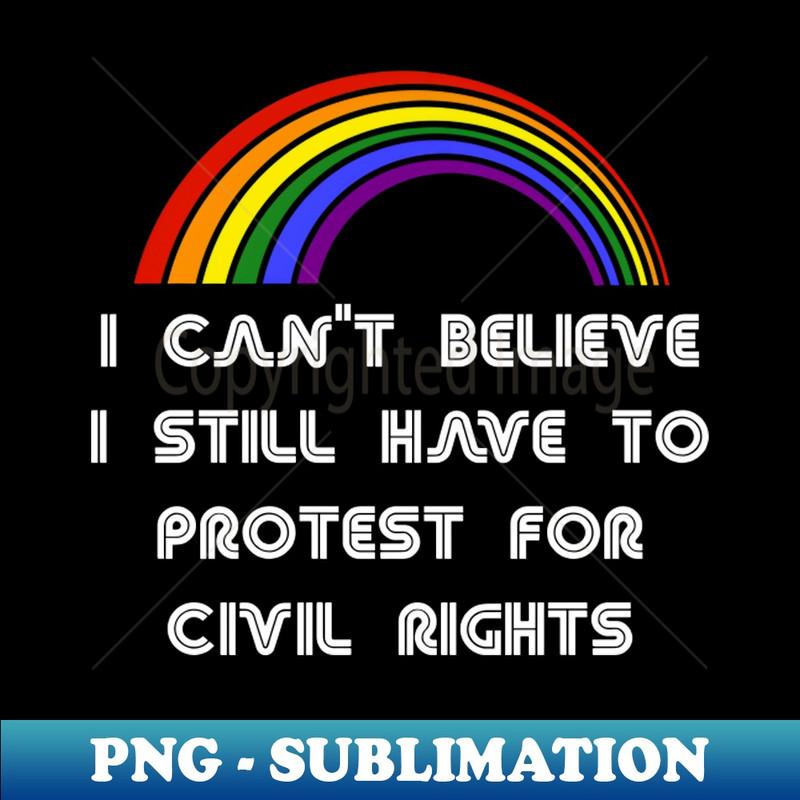 AE-14360_I Cant Believe I Still Have To Protest For Civil Rights LGBT Shirt LGBT Pride T-Shirt LGBTQ Supporter Pride Month Gift Gay Pride 9651.jpg