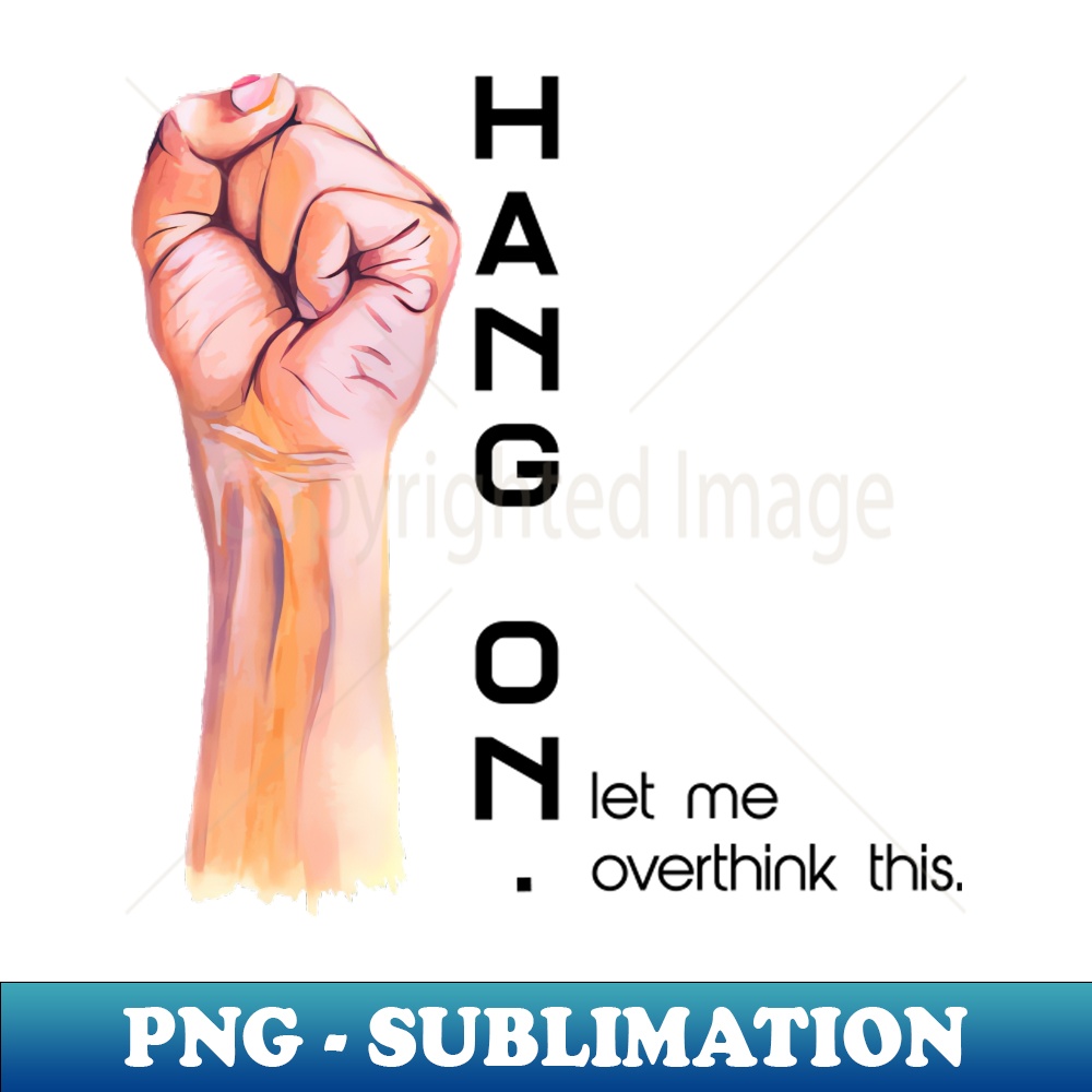 AJ-13294_hang on let me overthink this 7715.jpg