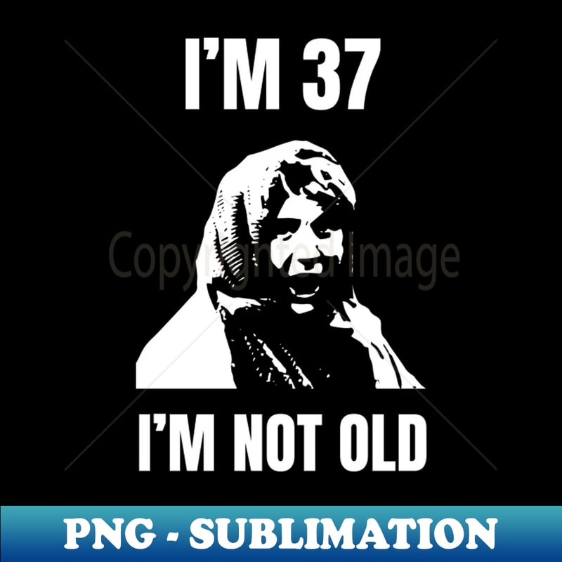 AT-15205_Im 37 Im Not Old 4036.jpg