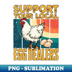 support your local egg dealers local egg dealers chicken funny farmers saying gift ideas vintage - elegant sublimation png download - create with confidence