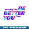 AW-3184_Be Better You Nothing can be better than you 4013.jpg