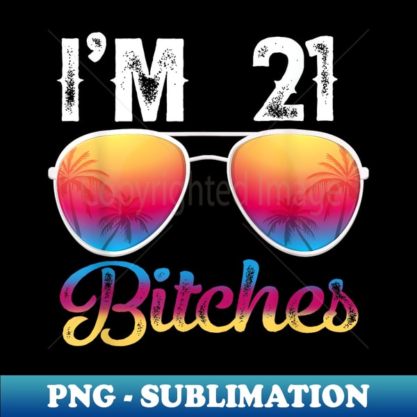 BK-24064_s I'm 21 Bitches 21st Birthday Years Old 0562.jpg