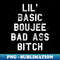 BM-11558_FUNNY LIL' BASIC BOUJEE BAD ASS BITCH RETRO GIFT 0213.jpg