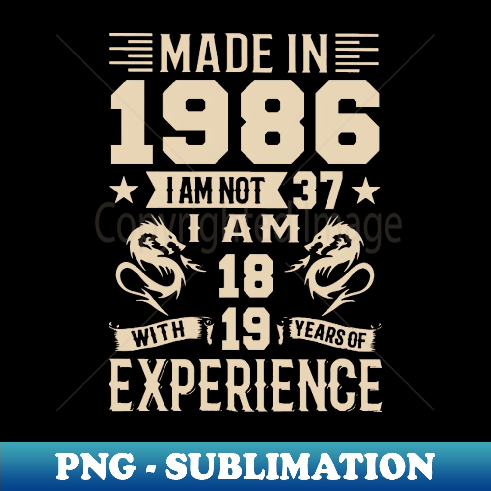 BN-18347_Made In 1986 I Am Not 37 I Am 18 With 19 Years Of Experience 6610.jpg