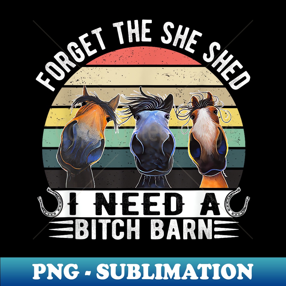 BP-14079_Horses Forget The She Shed I Need A Bitch Barn Funny 0243.jpg