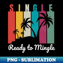 single and ready to mingle - png transparent sublimation file - perfect for sublimation mastery