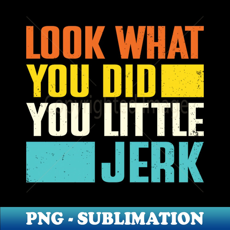 BT-18011_Look What You Did You Little Jerk 5892.jpg