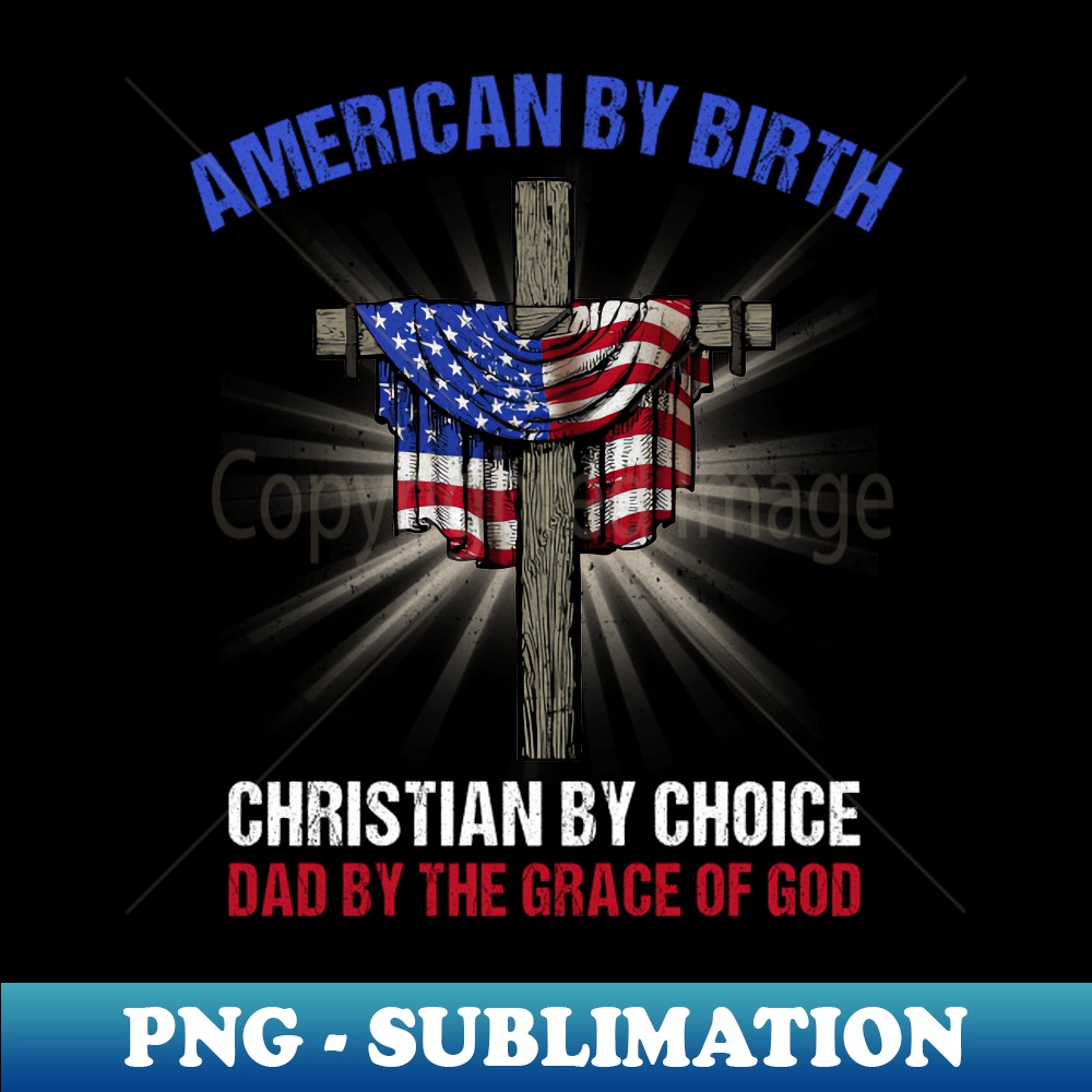 CJ-1686_American By Birth Christian By Choice Dad By The Grace 1439.jpg