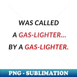 gaslighters calls other gaslighters - professional sublimation digital download - unlock vibrant sublimation designs