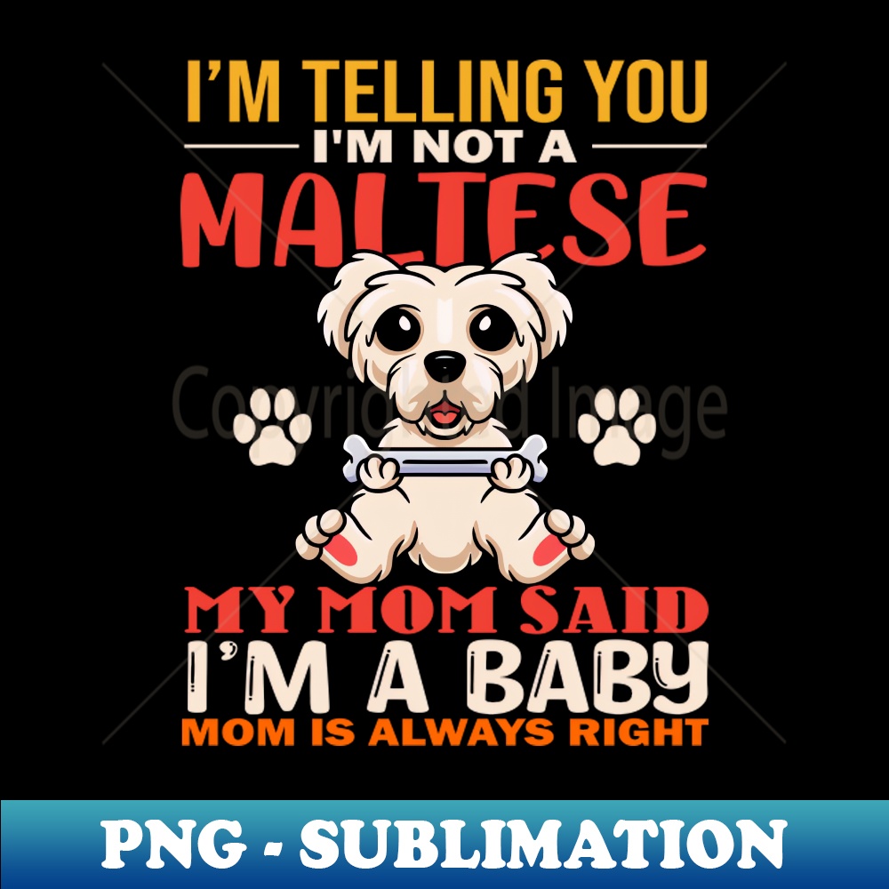 CQ-15373_Im Telling You Im Not A Maltese My Mom Said Im A Baby Mom Is Always Right 2248.jpg