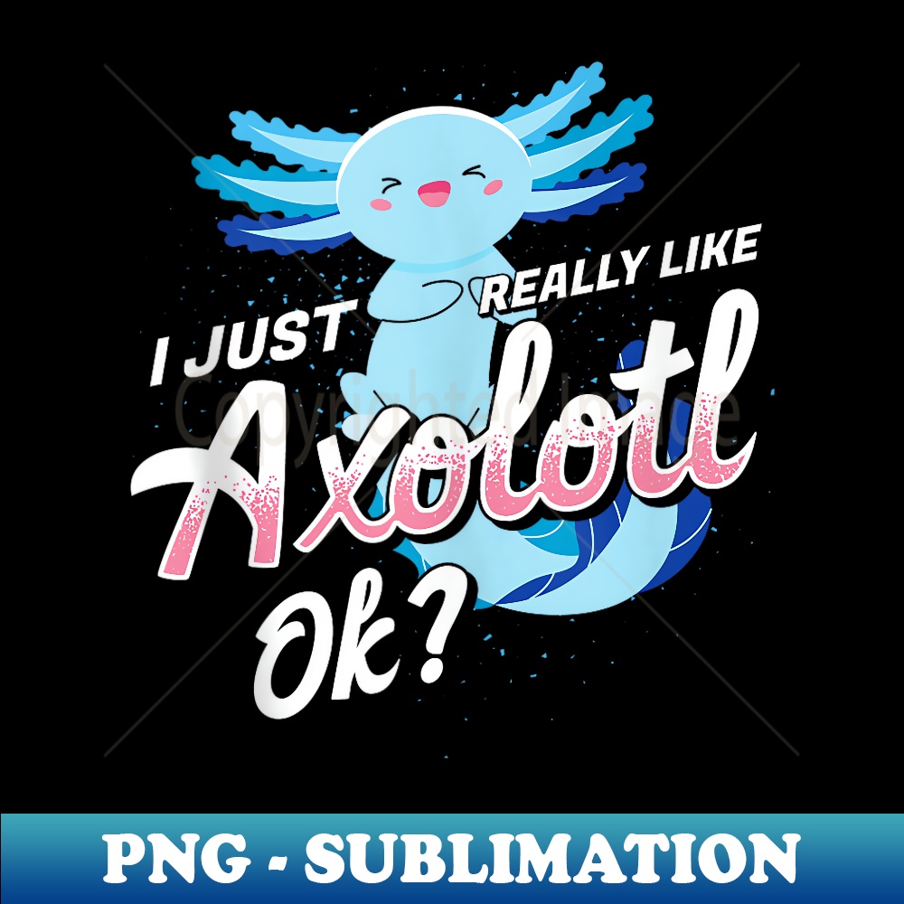 DV-2698_Axolotl Kawaii Cute I Just Really Like Axolotl 0082.jpg