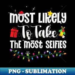 most likely to take the most selfies funny christmas - special edition sublimation png file - boost your success with this inspirational png download