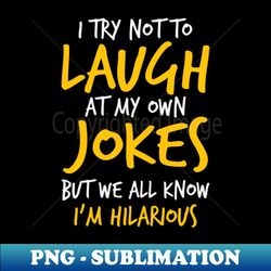 i try not to laugh at my own jokes we all know im hilarious - modern sublimation png file - transform your sublimation creations
