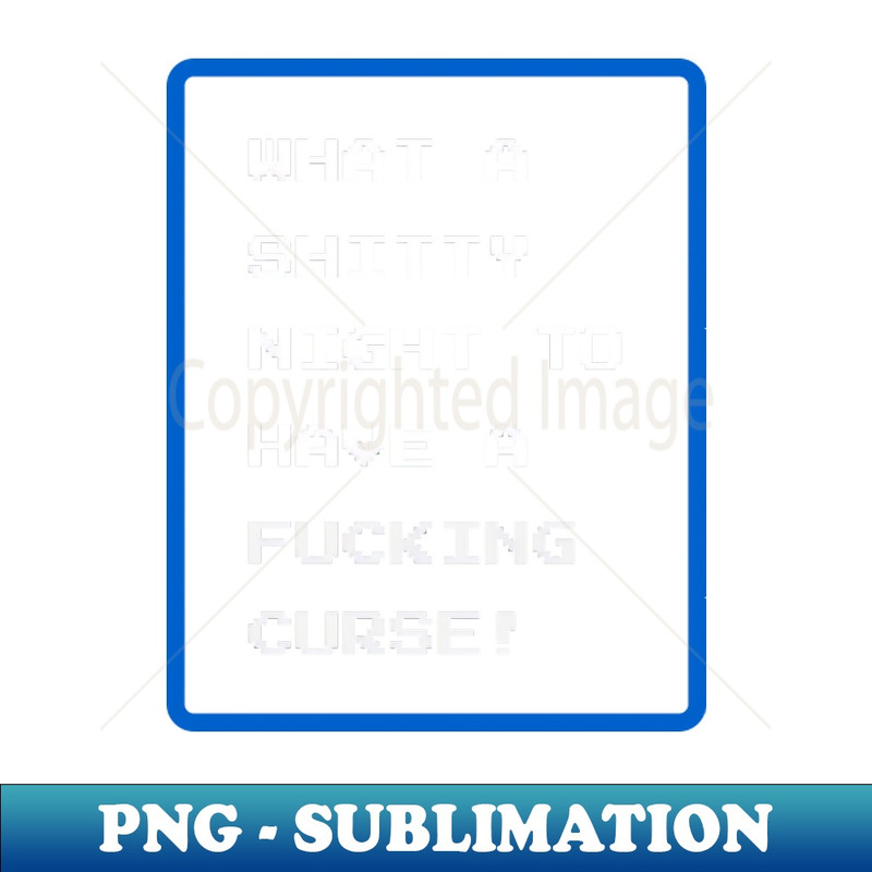 EC-30377_What A Shitty Night To Have A Fucking Curse 6898.jpg