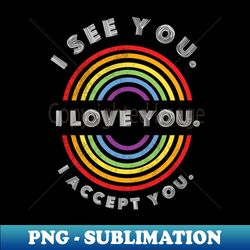 i see you i love you i accept you pride lgbt shirt lgbtq t-shirt lgbt supporter pride month gift gay pride - artistic sublimation digital file - transform your sublimation creations