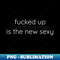 EQ-11244_Fucked Up Is The New Sexy 3434.jpg