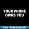 EY-31241_Your phone owns you anti cell phone zombie idiocracy apocalypse 9215.jpg