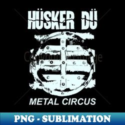 80s 90s husker du metal circus - instant png sublimation download - boost your success with this inspirational png download