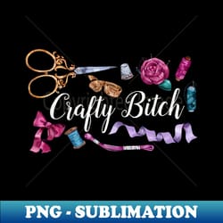 crafty bitch sewing t funny t seamstress . - png transparent digital download file for sublimation - perfect for sublimation art