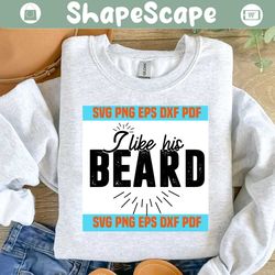 i like his beard svg,svg,funny quotes svg,quote svg,saying shirt svg,svg cricut, silhouette svg files, cricut svg, silhouette svg, svg designs, vinyl svg
