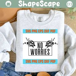 no worries svg,inspirational quotes,motivational quote,svg cricut, silhouette svg files, cricut svg, silhouette svg, svg designs, vinyl svg