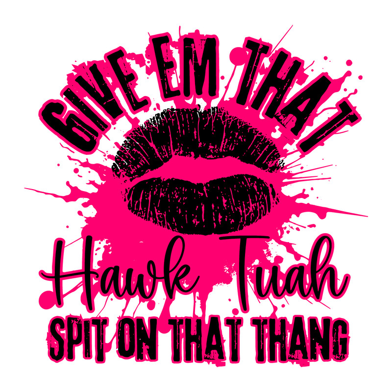 Give-Em-That-Hawk-Tuah-Spit-On-That-Thang-SVG-2206241008.png