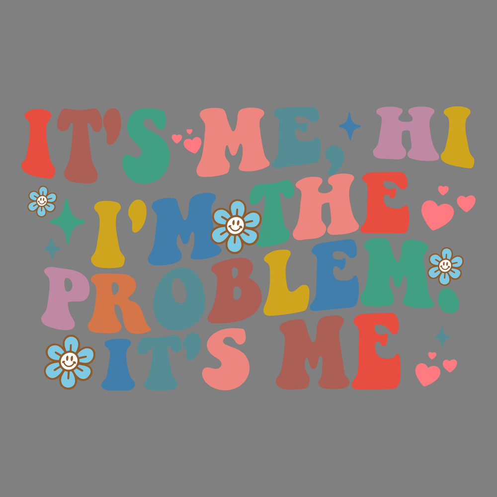 Its-Me-Hi-Im-The-Problem-Its-Me-Funny-Saying-2703241018.png