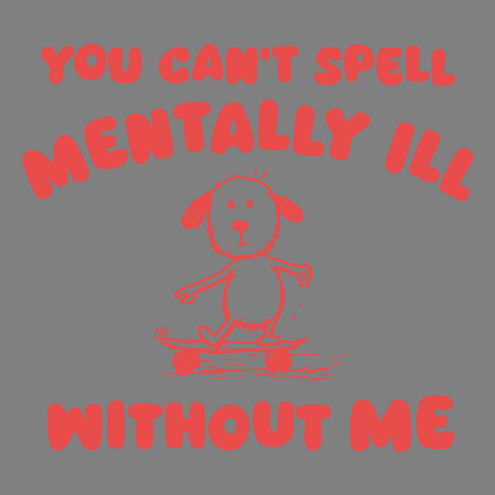 You-Cant-Spell-Mentally-Ill-Without-Me-Meme-SVG-1104241006.png