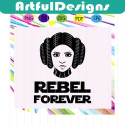 rebel forever, star wars svg, star wars gift, jedi svg, yoda svg, leia svg, mandalorian svg, star wars shirt, star wars