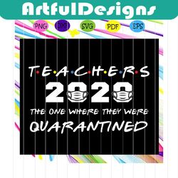 teachers 2020 the one where they were quarantined svg, teachers 2020 svg, teachers 2020 quarantined for silhouette, file