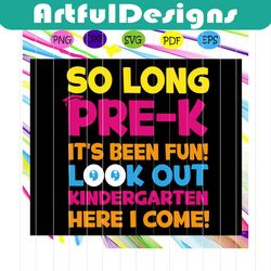 so long prek it's been fun look out kindergarten here i come, kindergarten squad, kindergarten gift, kindergarten svg, f