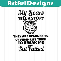 my scars tell a story svg, trending svg, they are reminders of when life tried to break me but failed svg, tiger svg