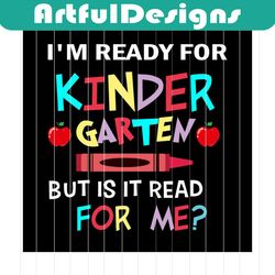 back to school png, im ready for kinder garten svg, but is it read for me svg, first day of school, teacher svg, back to
