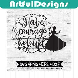 disney svg, cinderella svg, kingdom svg, disney have courage and be kind svg